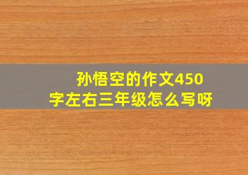 孙悟空的作文450字左右三年级怎么写呀