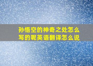 孙悟空的神奇之处怎么写的呢英语翻译怎么说