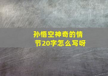 孙悟空神奇的情节20字怎么写呀