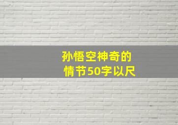 孙悟空神奇的情节50字以尺