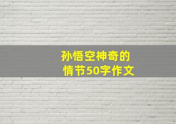 孙悟空神奇的情节50字作文