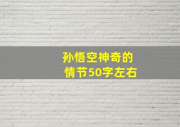 孙悟空神奇的情节50字左右