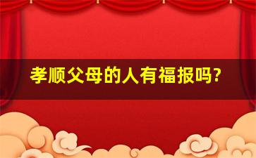 孝顺父母的人有福报吗?