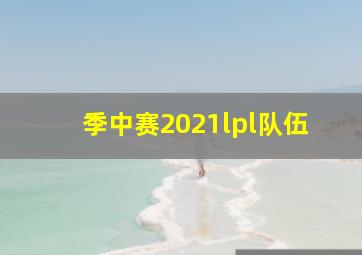 季中赛2021lpl队伍