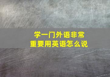 学一门外语非常重要用英语怎么说