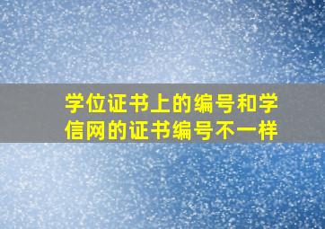 学位证书上的编号和学信网的证书编号不一样