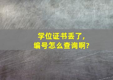 学位证书丢了,编号怎么查询啊?