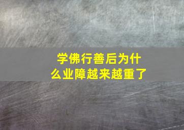 学佛行善后为什么业障越来越重了