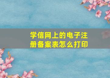 学信网上的电子注册备案表怎么打印