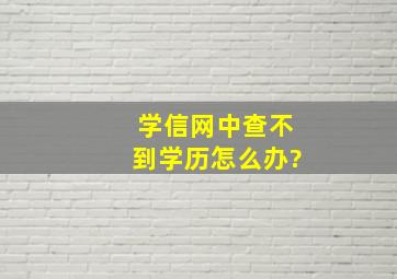 学信网中查不到学历怎么办?