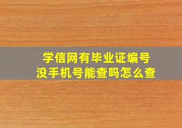 学信网有毕业证编号没手机号能查吗怎么查