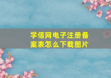 学信网电子注册备案表怎么下载图片