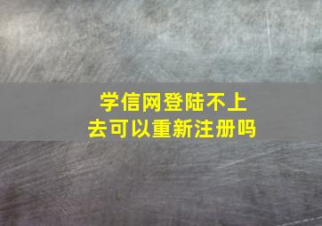 学信网登陆不上去可以重新注册吗