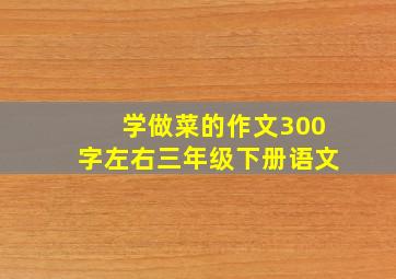 学做菜的作文300字左右三年级下册语文