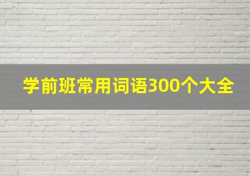 学前班常用词语300个大全