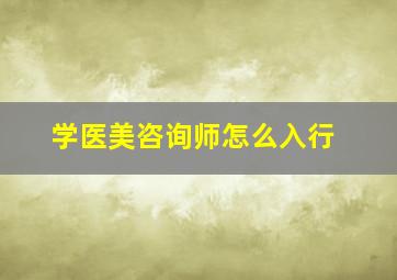 学医美咨询师怎么入行