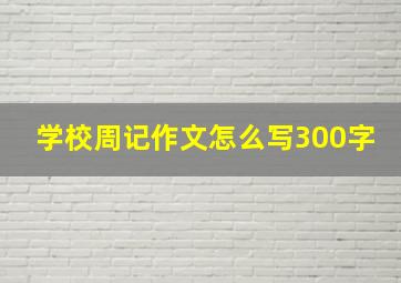 学校周记作文怎么写300字