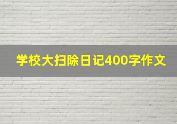 学校大扫除日记400字作文