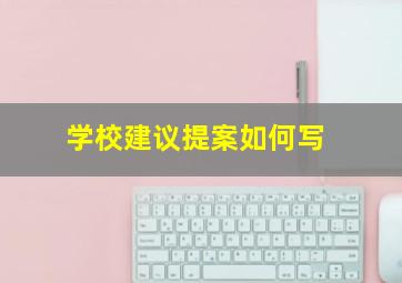 学校建议提案如何写