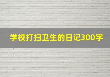 学校打扫卫生的日记300字