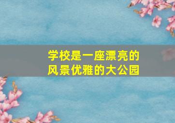 学校是一座漂亮的风景优雅的大公园