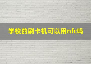 学校的刷卡机可以用nfc吗