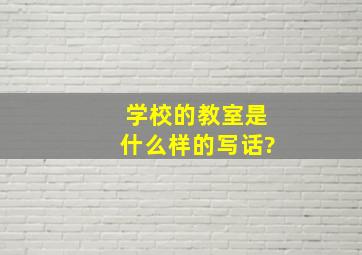 学校的教室是什么样的写话?