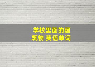 学校里面的建筑物 英语单词