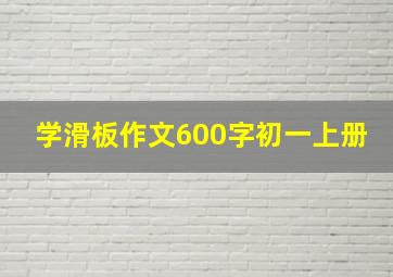 学滑板作文600字初一上册