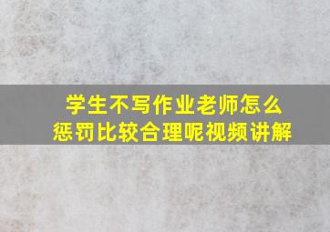 学生不写作业老师怎么惩罚比较合理呢视频讲解