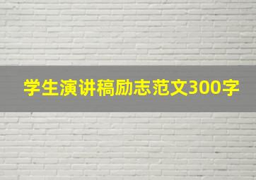 学生演讲稿励志范文300字