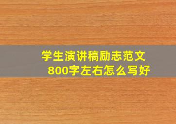 学生演讲稿励志范文800字左右怎么写好