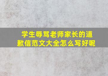 学生辱骂老师家长的道歉信范文大全怎么写好呢