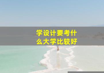 学设计要考什么大学比较好