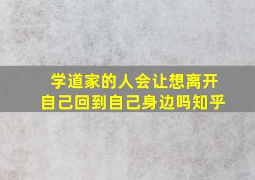 学道家的人会让想离开自己回到自己身边吗知乎