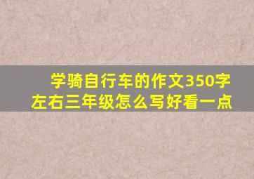 学骑自行车的作文350字左右三年级怎么写好看一点