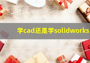 学cad还是学solidworks