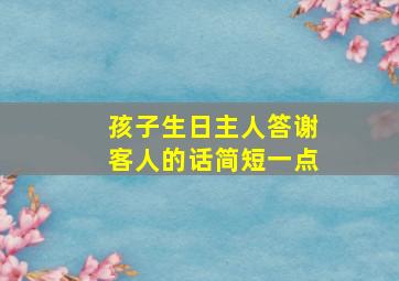 孩子生日主人答谢客人的话简短一点