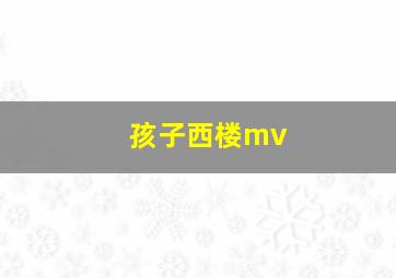 孩子西楼mv