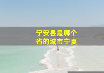 宁安县是哪个省的城市宁夏