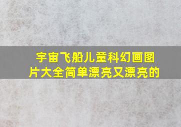 宇宙飞船儿童科幻画图片大全简单漂亮又漂亮的