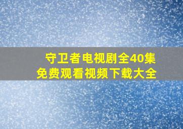 守卫者电视剧全40集免费观看视频下载大全