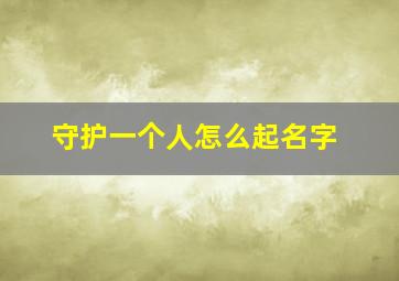 守护一个人怎么起名字