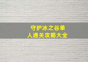 守护冰之谷单人通关攻略大全