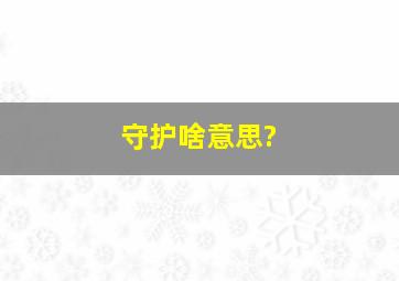 守护啥意思?