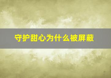 守护甜心为什么被屏蔽