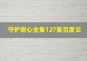 守护甜心全集127集百度云