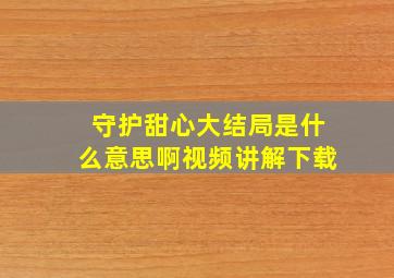 守护甜心大结局是什么意思啊视频讲解下载