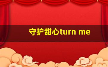 守护甜心turn me