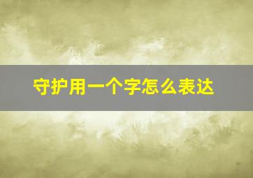 守护用一个字怎么表达